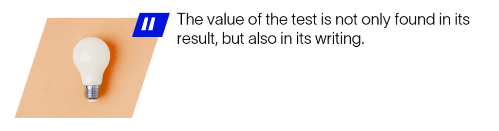 The value of the test is not only found in its result, but also in its writing